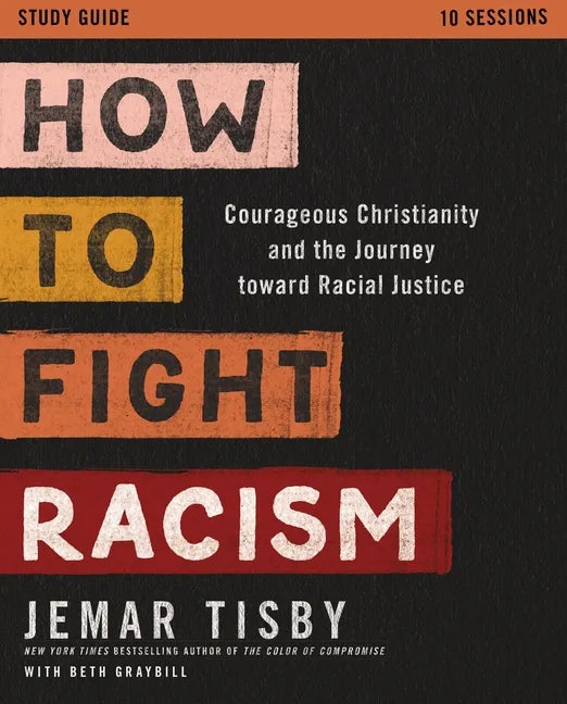 How to Fight Racism Study Guide: Courageous Christianity and the Journey Toward Racial Justice - Paperback