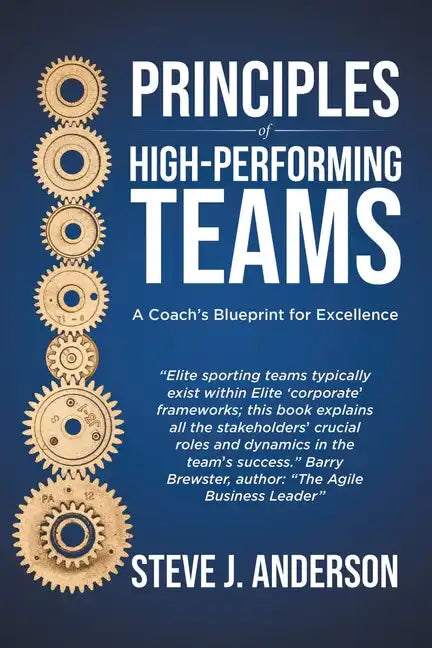 Principles of High Performing Teams: A Coach's Blueprint for Excellence - Paperback
