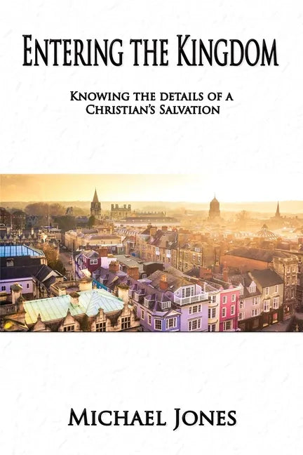Entering the Kingdom: Knowing the details of a Christian's salvation - Paperback