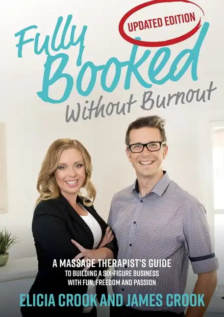 Fully Booked Without Burnout: A Massage Therapist's Guide To Building A Six-Figure Business With Fun, Freedom and Passion - Paperback