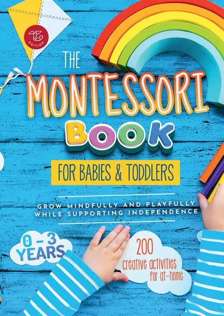 The Montessori Book for Babies and Toddlers: 200 creative activities for at-home to help children from ages 0 to 3 - grow mindfully and playfully whil - Paperback