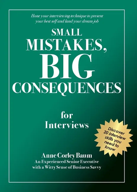 Small Mistakes, Big Consequences, for Interviews: Hone your interviewing technique to present your best self and land your dream job - Paperback