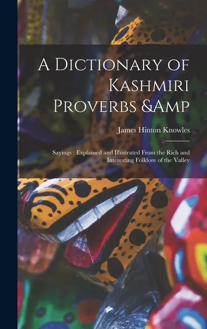A Dictionary of Kashmiri Proverbs & Sayings: Explained and Illustrated From the Rich and Interesting Folklore of the Valley - Hardcover
