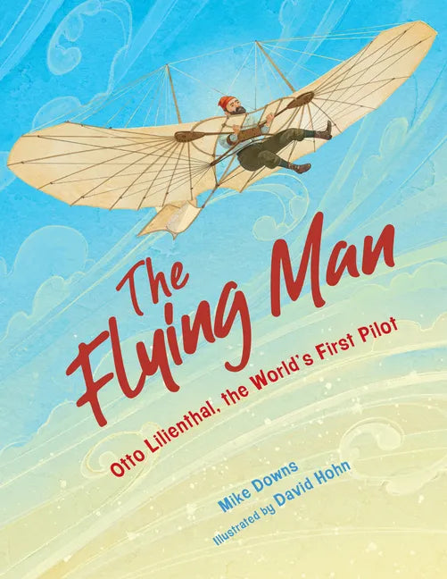 The Flying Man: Otto Lilienthal, the World's First Pilot - Hardcover