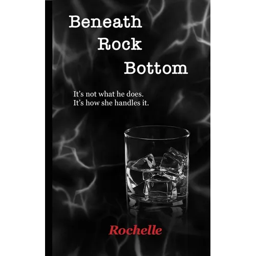 Beneath Rock Bottom: It's not what he does. It's how she handles it. - Paperback
