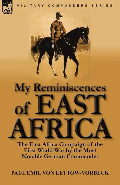 My Reminiscences of East Africa: The East Africa Campaign of the First World War by the Most Notable German Commander - Paperback