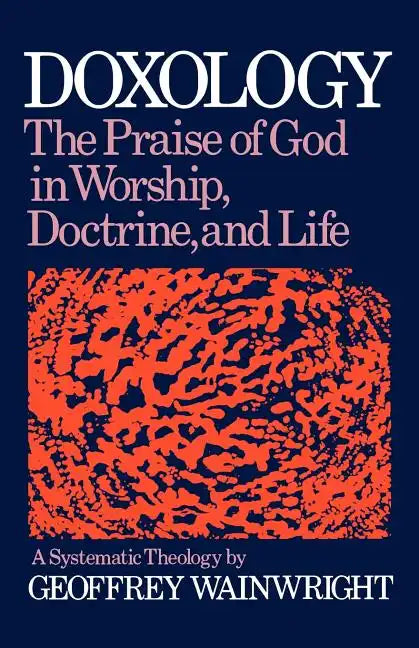 Doxology: The Praise of God in Worship, Doctrine and Life: A Systematic Theology - Paperback