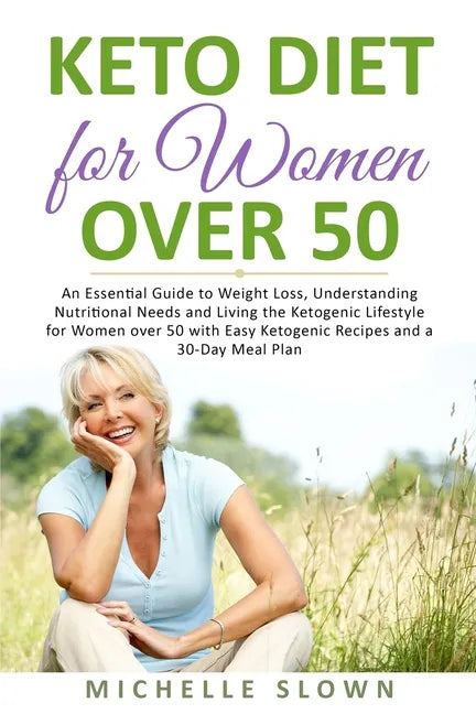 Keto Diet for Women Over 50: An Essential Guide to Weight Loss, Understanding Nutritional Need and Living the Ketogenic Lifestyle for Women over 50 - Paperback