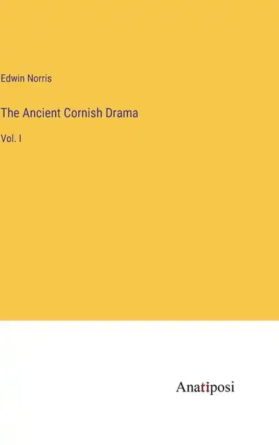 The Ancient Cornish Drama: Vol. I - Hardcover