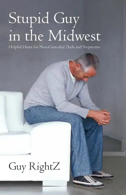 Stupid Guy in the Midwest: Helpful Hints for Non-Custodial Dads and Stepmoms - Paperback