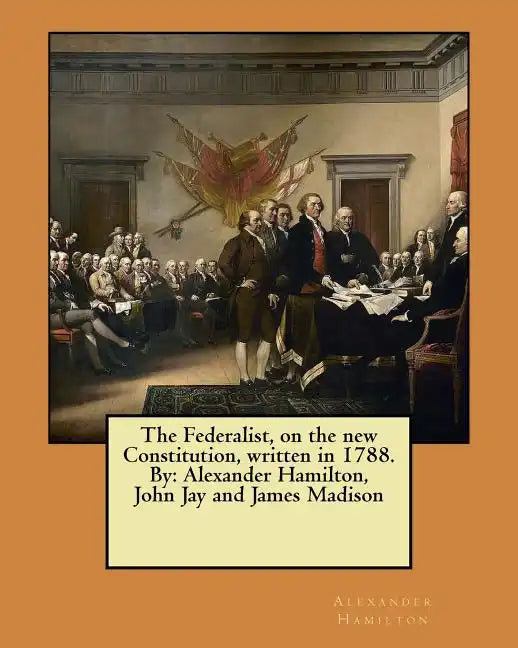 The Federalist, on the new Constitution, written in 1788. By: Alexander Hamilton, John Jay and James Madison - Paperback