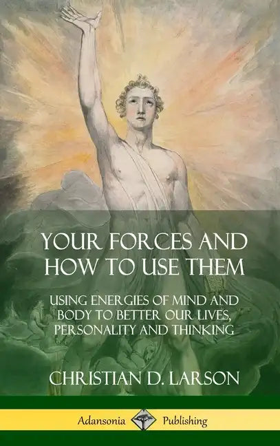 Your Forces and How to Use Them: Using Energies of Mind and Body to Better Our Lives, Personality and Thinking (Hardcover) - Hardcover