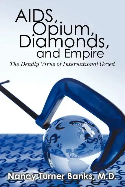 AIDS, Opium, Diamonds, and Empire: The Deadly Virus of International Greed - Paperback