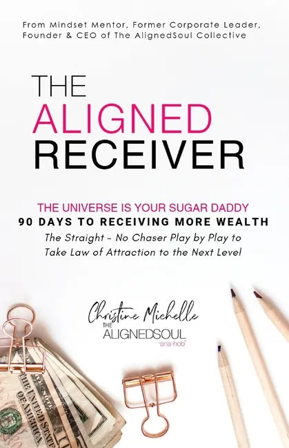 The Aligned Receiver: The Straight No Chaser Play by Play to Take Law of Attraction to the Next Level, RECEIVE More Money and Have More FUN in 90 Days - Paperback