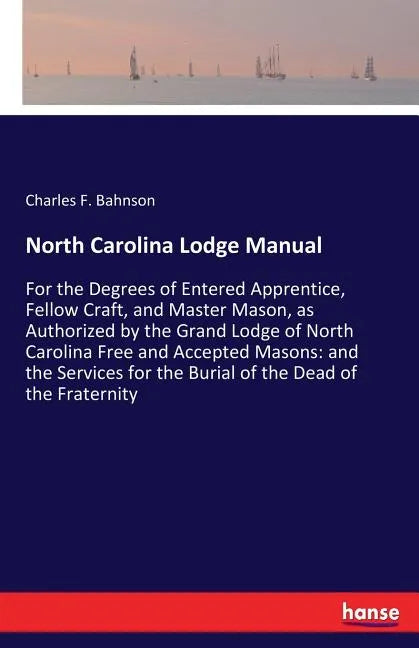 North Carolina Lodge Manual: For the Degrees of Entered Apprentice, Fellow Craft, and Master Mason, as Authorized by the Grand Lodge of North Carolina - Paperback