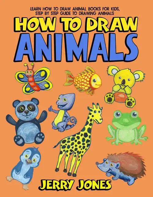 How To Draw Animals: Learn How To Draw Animal Books For Kids, Step by Step Guide to Drawing Animals - Paperback