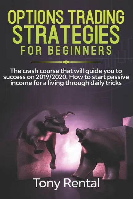 Option Trading Strategies For Beginners: The crash course that will guide you to success on 2019/2020. How to start passive income for a living throug - Paperback