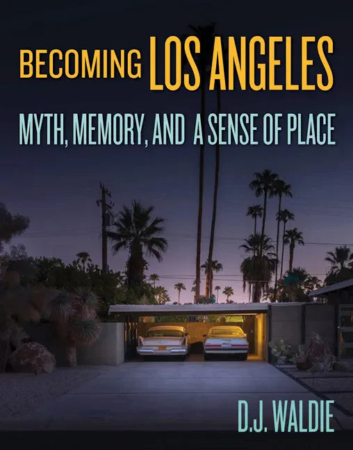 Becoming Los Angeles: Myth, Memory, and a Sense of Place - Hardcover