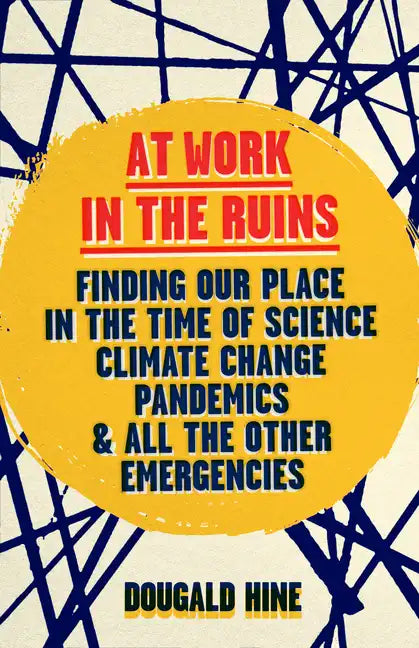 At Work in the Ruins: Finding Our Place in the Time of Climate Crises and Other Emergencies - Hardcover