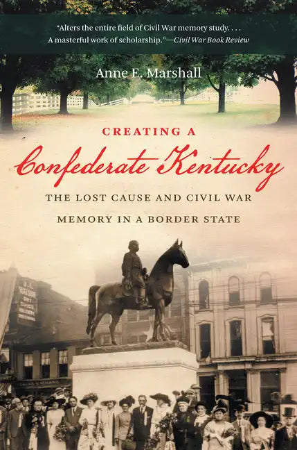 Creating a Confederate Kentucky: The Lost Cause and Civil War Memory in a Border State - Paperback