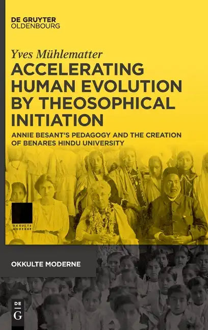 Accelerating Human Evolution by Theosophical Initiation: Annie Besant's Pedagogy and the Creation of Benares Hindu University - Hardcover