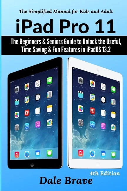 iPad Pro 11: The Beginners & Seniors Guide to Unlock the Useful, Time Saving & Fun Features in iPadOS 13.2 - Paperback
