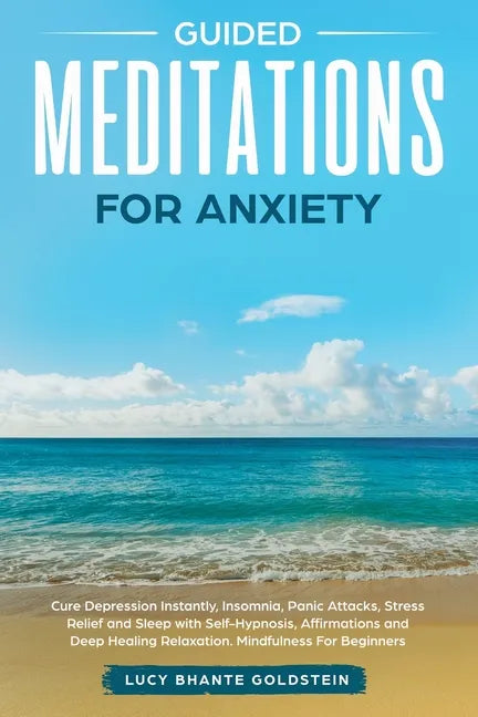Guided Meditations for Anxiety: Cure Depression Instantly, Insomnia, Panic Attacks, Stress Relief and Sleep with Self-Hypnosis, Affirmations and Deep - Paperback