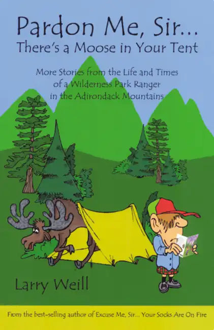 Pardon Me, Sir...There's A Moose In Your Tent: More Stories from the Life and Times of a Wilderness Park Ranger in the Adirondack Mountains - Paperback
