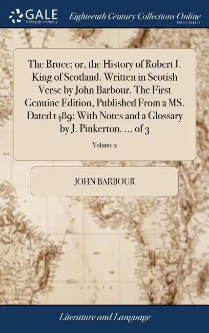 The Bruce; or, the History of Robert I. King of Scotland. Written in Scotish Verse by John Barbour. The First Genuine Edition, Published From a MS. Da - Hardcover