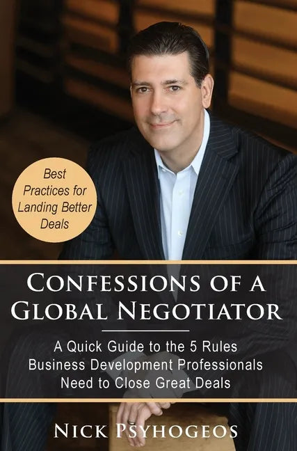 Confessions of a Global Negotiator: A Quick Guide to the 5 Rules Business Development Professionals Need to Close Great Deals - Hardcover