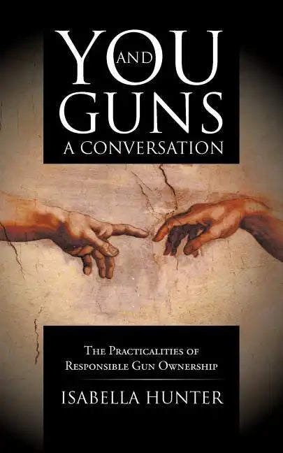 You and Guns: A Conversation: The Practicalities of Responsible Gun Ownership - Paperback