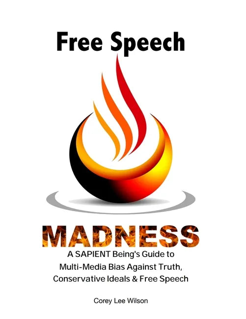 Free Speech Madness: A SAPIENT Being's Guide to the War Against Truth, Conservative Ideals & Freedom of Speech - Paperback