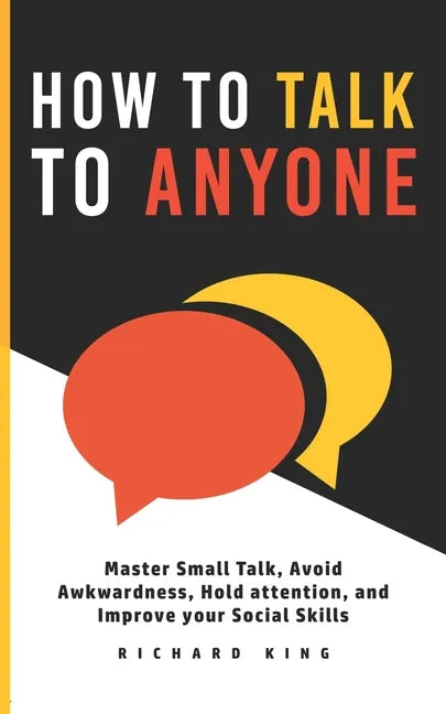 How To Talk To Anyone: Master Small Talk, Avoid Awkwardness, Hold Attention, and Improve your Social Skills - Paperback