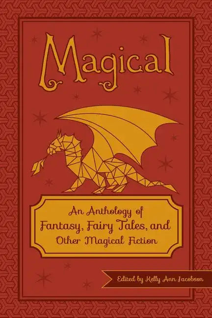Magical: An Anthology of Fantasy, Fairy Tales, and Other Magical Fiction - Paperback