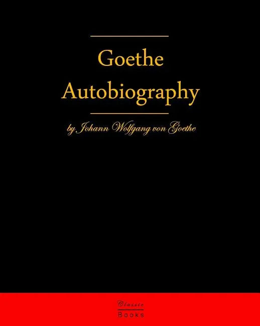 Autobiography By Johann Wolfgang Von Goethe: Autobiography Truth And Fiction Relating To My Life - Paperback