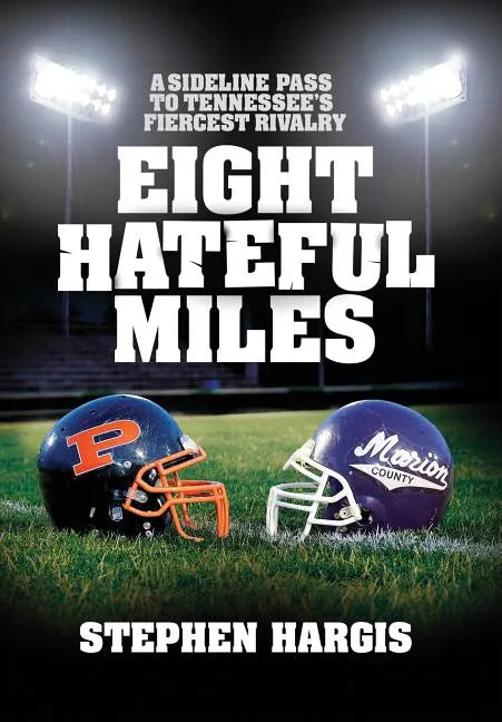 Eight Hateful Miles: A Sideline Pass to Tennessee's Fiercest Rivalry - Hardcover