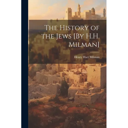 The History of the Jews [By H.H. Milman] - Paperback