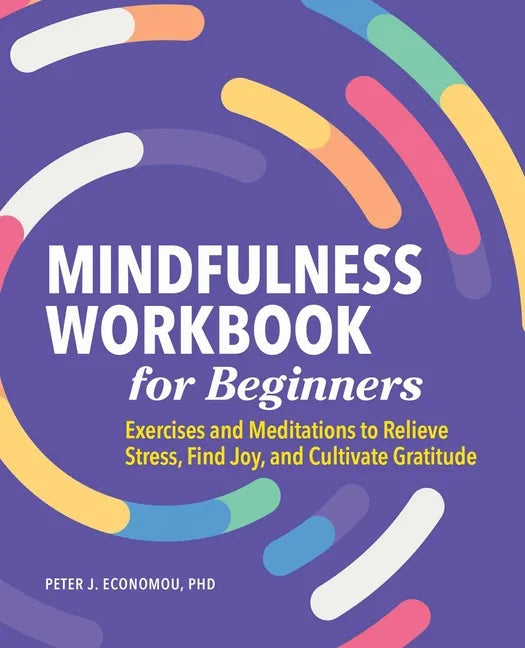 Mindfulness Workbook for Beginners: Exercises and Meditations to Relieve Stress, Find Joy, and Cultivate Gratitude - Paperback