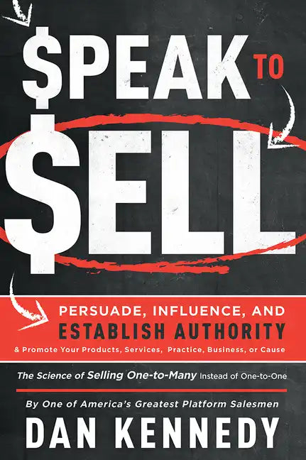 Speak to Sell: Persuade, Influence, and Establish Authority & Promote Your Products, Services, Practice, Business, or Cause - Paperback