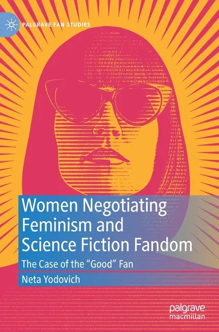 Women Negotiating Feminism and Science Fiction Fandom: The Case of the Good Fan - Hardcover