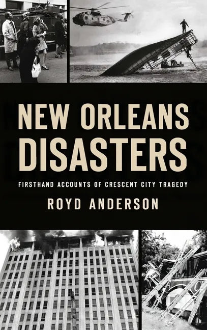 New Orleans Disasters: Firsthand Accounts of Crescent City Tragedy - Hardcover