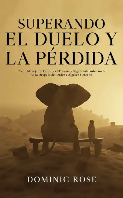 Superando el Duelo y la Pérdida: Cómo Manejar el Dolor y el Trauma y Seguir Adelante con tu Vida Después de Perder a Alguien Cercano - Paperback