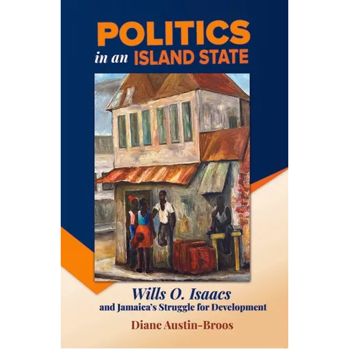 Politics in an Island State: Wills O. Isaacs and Jamaica's Struggle for Development - Paperback
