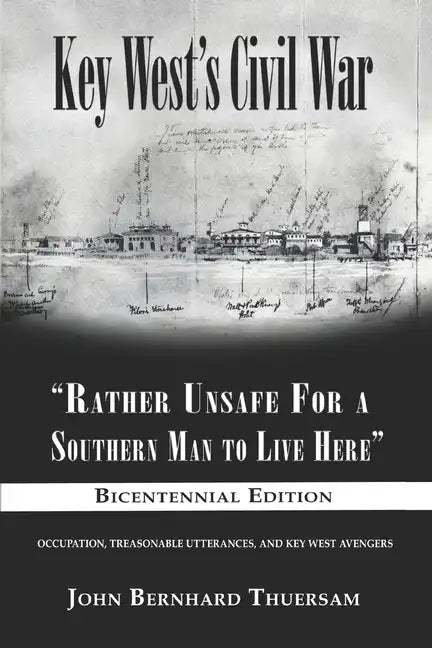 Key West's Civil War: "Rather Unsafe For a Southern Man to Live Here" - Paperback