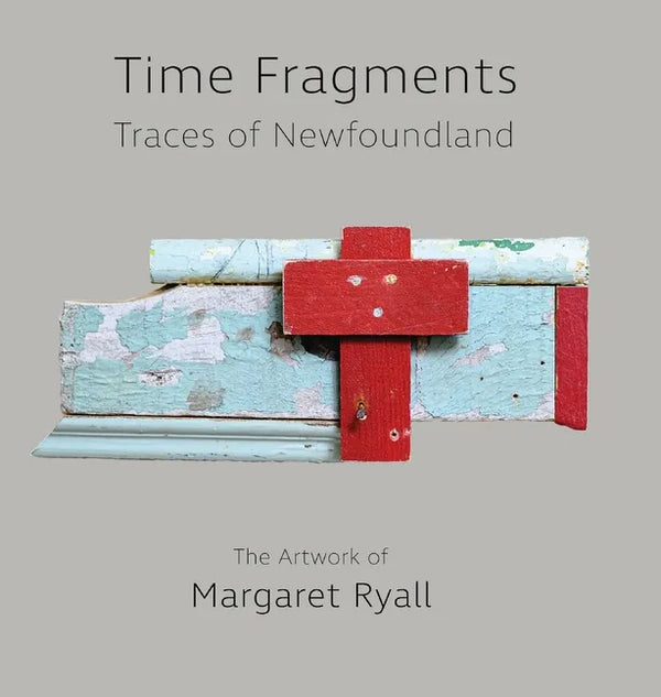 Time Fragments: Traces of Newfoundland The Artwork of Margaret Ryall - Hardcover