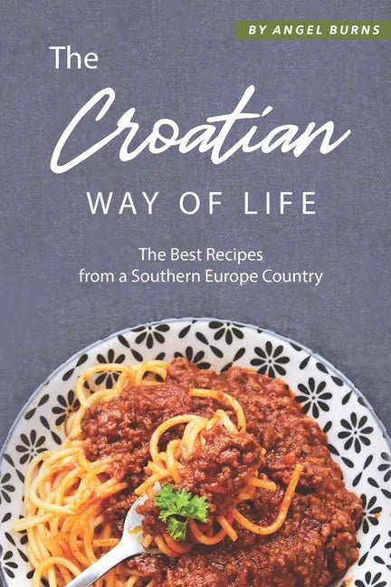The Croatian Way of Life: The Best Recipes from a Southern Europe Country - Paperback