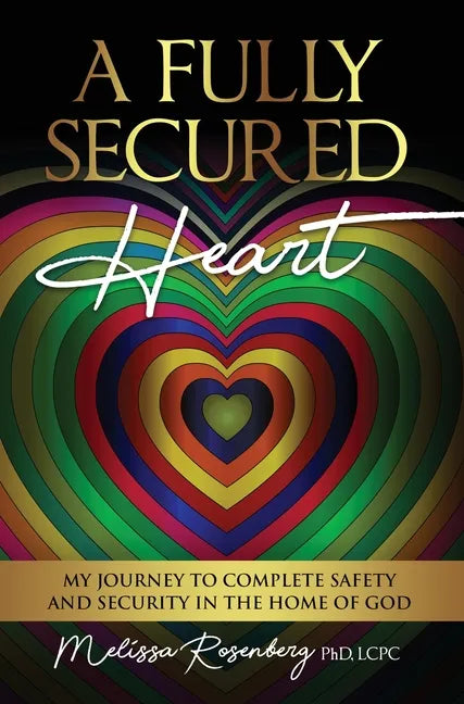 A Fully Secured Heart: My Journey to Complete Safety and Security in The Home of God - Hardcover