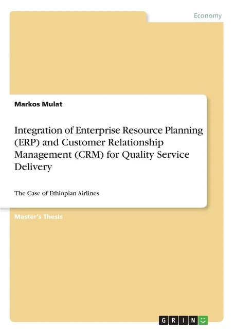 Integration of Enterprise Resource Planning (ERP) and Customer Relationship Management (CRM) for Quality Service Delivery: The Case of Ethiopian Airli - Paperback