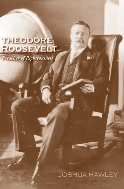 Theodore Roosevelt: Preacher of Righteousness - Paperback