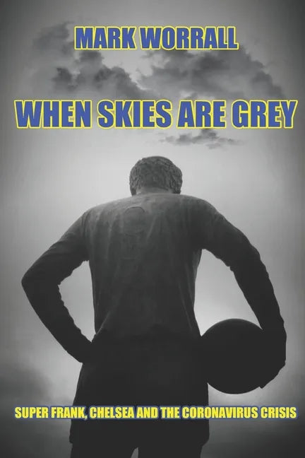 When Skies Are Grey: Super Frank, Chelsea and the coronavirus crisis - Paperback